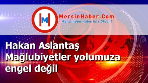 Hakan Aslantaş Mağlubiyetler yolumuza engel değil