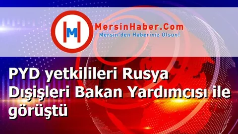 PYD yetkilileri Rusya Dışişleri Bakan Yardımcısı ile görüştü