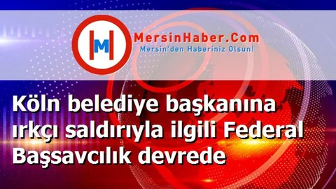 Köln belediye başkanına ırkçı saldırıyla ilgili Federal Başsavcılık devrede