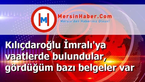 Kılıçdaroğlu İmralı'ya vaatlerde bulundular, gördüğüm bazı belgeler var