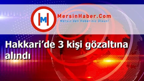 Hakkari’de 3 kişi gözaltına alındı