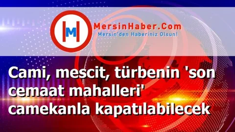 Cami, mescit, türbenin 'son cemaat mahalleri' camekanla kapatılabilecek