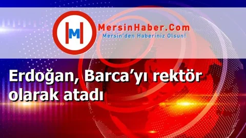 Erdoğan, Barca’yı rektör olarak atadı