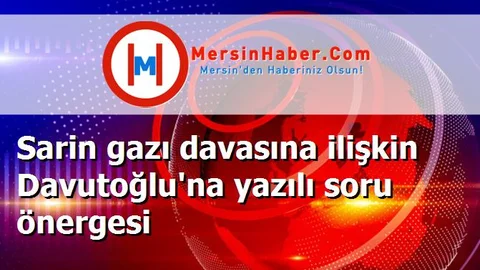 Sarin gazı davasına ilişkin Davutoğlu'na yazılı soru önergesi