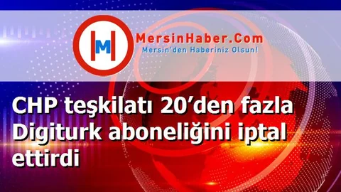 CHP teşkilatı 20’den fazla Digiturk aboneliğini iptal ettirdi