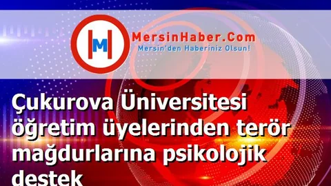 Çukurova Üniversitesi öğretim üyelerinden terör mağdurlarına psikolojik destek