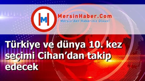 Türkiye ve dünya 10. kez seçimi Cihan’dan takip edecek