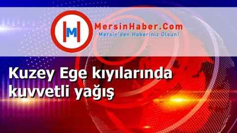 Kuzey Ege kıyılarında kuvvetli yağış