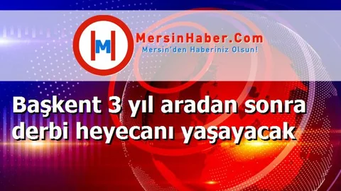 Başkent 3 yıl aradan sonra derbi heyecanı yaşayacak