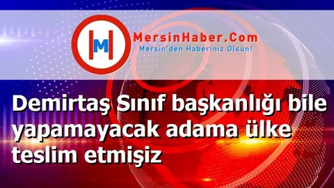 Demirtaş Sınıf başkanlığı bile yapamayacak adama ülke teslim etmişiz