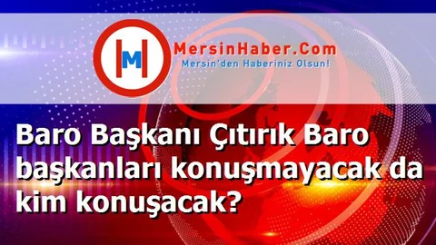 Baro Başkanı Çıtırık Baro başkanları konuşmayacak da kim konuşacak?
