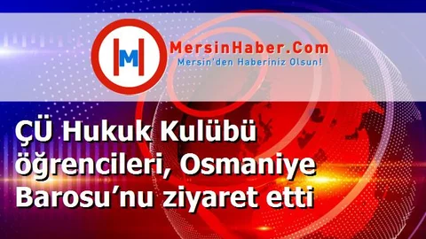 ÇÜ Hukuk Kulübü öğrencileri, Osmaniye Barosu’nu ziyaret etti
