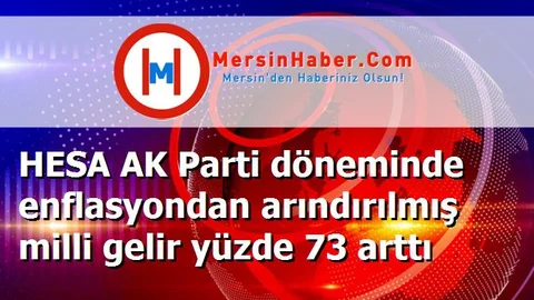 HESA AK Parti döneminde enflasyondan arındırılmış milli gelir yüzde 73 arttı
