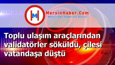Toplu ulaşım araçlarından validatörler söküldü, çilesi vatandaşa düştü