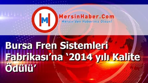 Bursa Fren Sistemleri Fabrikası’na ‘2014 yılı Kalite Ödülü’