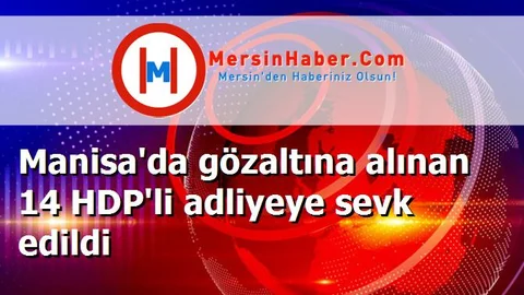 Manisa'da gözaltına alınan 14 HDP'li adliyeye sevk edildi