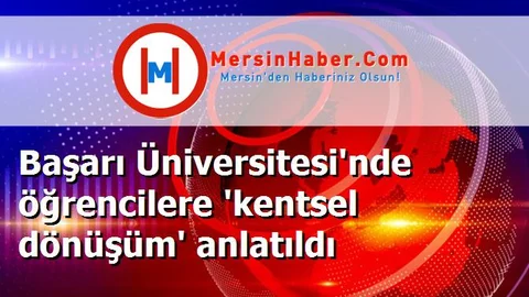 Başarı Üniversitesi'nde öğrencilere 'kentsel dönüşüm' anlatıldı