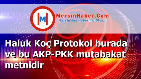 Haluk Koç Protokol burada ve bu AKP-PKK mutabakat metnidir