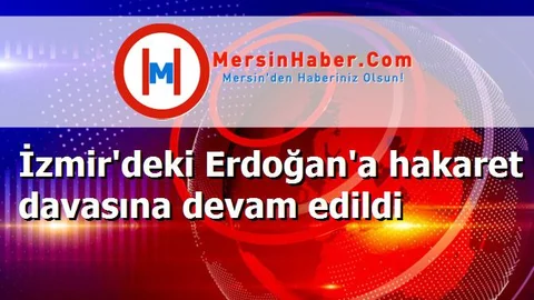 İzmir'deki Erdoğan'a hakaret davasına devam edildi