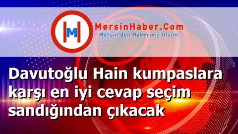 Davutoğlu Hain kumpaslara karşı en iyi cevap seçim sandığından çıkacak