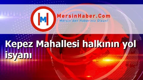Kepez Mahallesi halkının yol isyanı