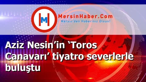 Aziz Nesin’in ‘Toros Canavarı’ tiyatro severlerle buluştu