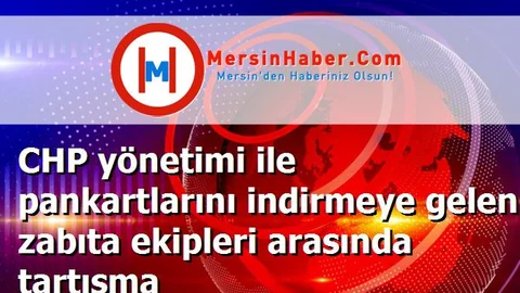 CHP yönetimi ile pankartlarını indirmeye gelen zabıta ekipleri arasında tartışma