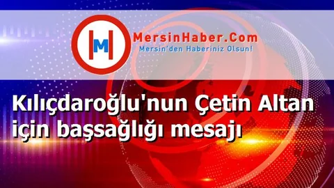 Kılıçdaroğlu'nun Çetin Altan için başsağlığı mesajı