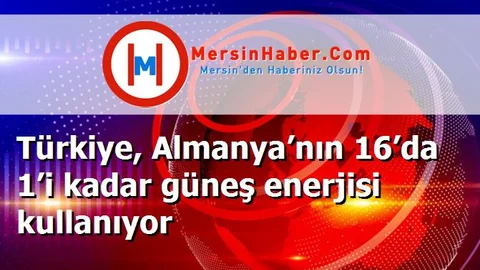 Türkiye, Almanya’nın 16’da 1’i kadar güneş enerjisi kullanıyor