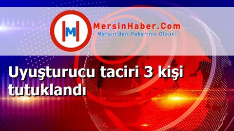 Uyuşturucu taciri 3 kişi tutuklandı