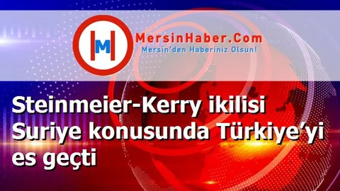 Steinmeier-Kerry ikilisi Suriye konusunda Türkiye’yi es geçti