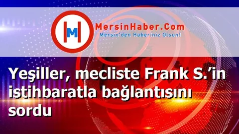 Yeşiller, mecliste Frank S.’in istihbaratla bağlantısını sordu