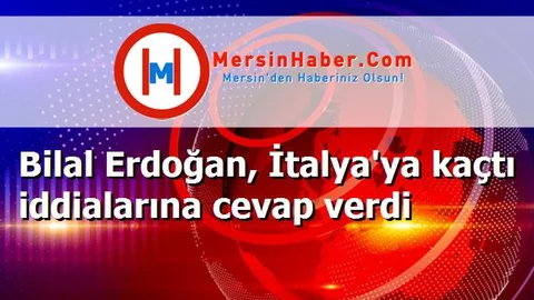 Bilal Erdoğan, İtalya'ya kaçtı iddialarına cevap verdi