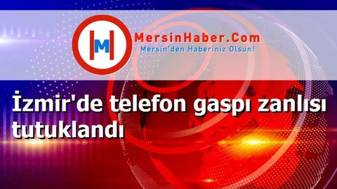 İzmir'de telefon gaspı zanlısı tutuklandı