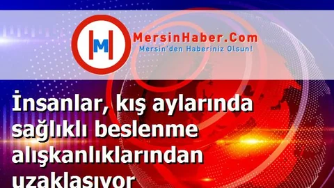 İnsanlar, kış aylarında sağlıklı beslenme alışkanlıklarından uzaklaşıyor