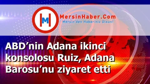 ABD’nin Adana ikinci konsolosu Ruiz, Adana Barosu’nu ziyaret etti
