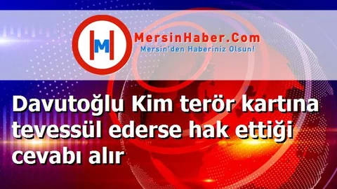 Davutoğlu Kim terör kartına tevessül ederse hak ettiği cevabı alır