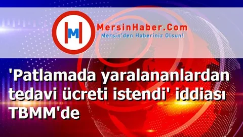 'Patlamada yaralananlardan tedavi ücreti istendi' iddiası TBMM'de