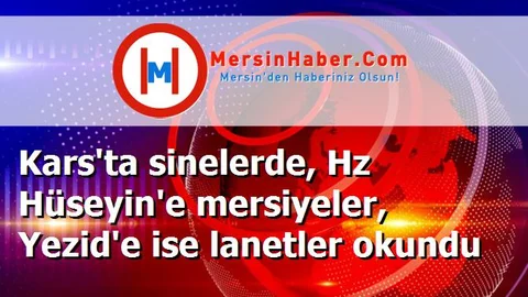 Kars'ta sinelerde, Hz Hüseyin'e mersiyeler, Yezid'e ise lanetler okundu
