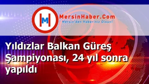 Yıldızlar Balkan Güreş Şampiyonası, 24 yıl sonra yapıldı