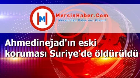 Ahmedinejad'ın eski koruması Suriye'de öldürüldü