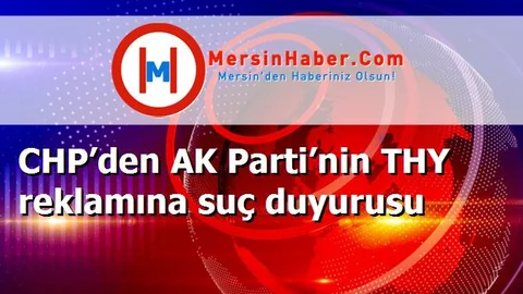CHP’den AK Parti’nin THY reklamına suç duyurusu