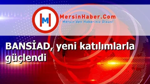BANSİAD, yeni katılımlarla güçlendi