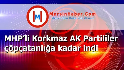 MHP’li Korkmaz AK Partililer çöpçatanlığa kadar indi