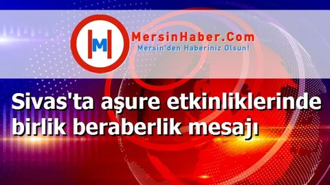 Sivas'ta aşure etkinliklerinde birlik beraberlik mesajı