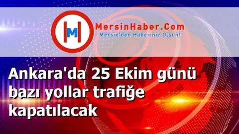 Ankara'da 25 Ekim günü bazı yollar trafiğe kapatılacak