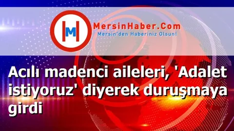 Acılı madenci aileleri, 'Adalet istiyoruz' diyerek duruşmaya girdi