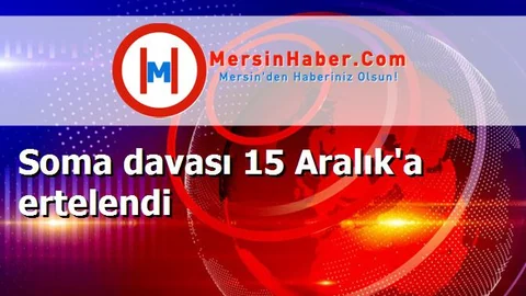 Soma davası 15 Aralık'a ertelendi