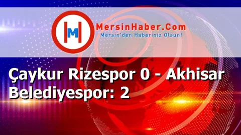 Çaykur Rizespor 0 - Akhisar Belediyespor: 2
