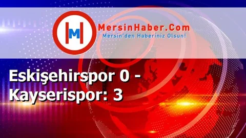 Eskişehirspor 0 - Kayserispor: 3